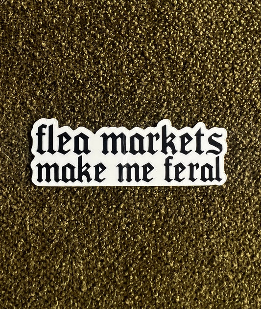 Flea Markets Make Me Feral Sticker